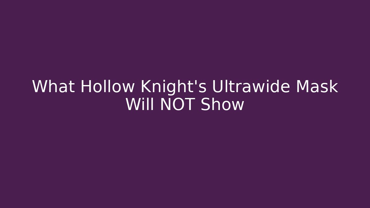 What Hollow Knight’s Ultrawide Mask Will NOT Show