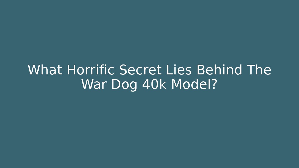 What Horrific Secret Lies Behind The War Dog 40k Model?
