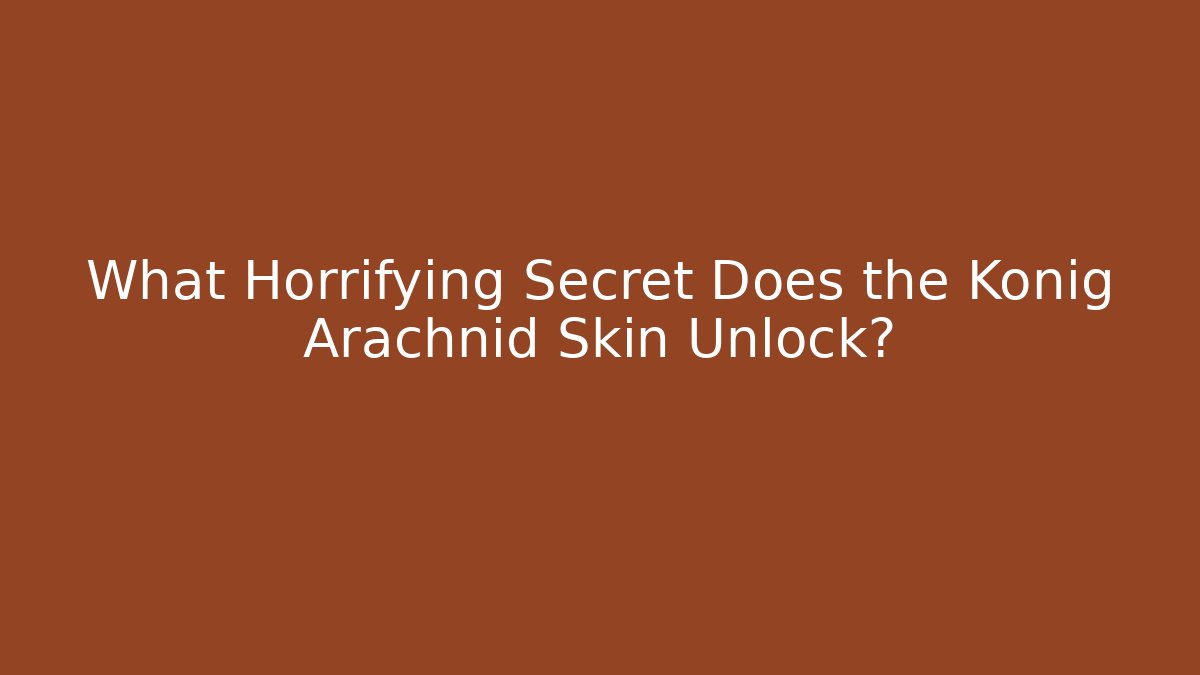 What Horrifying Secret Does the König Arachnid Skin Unlock?