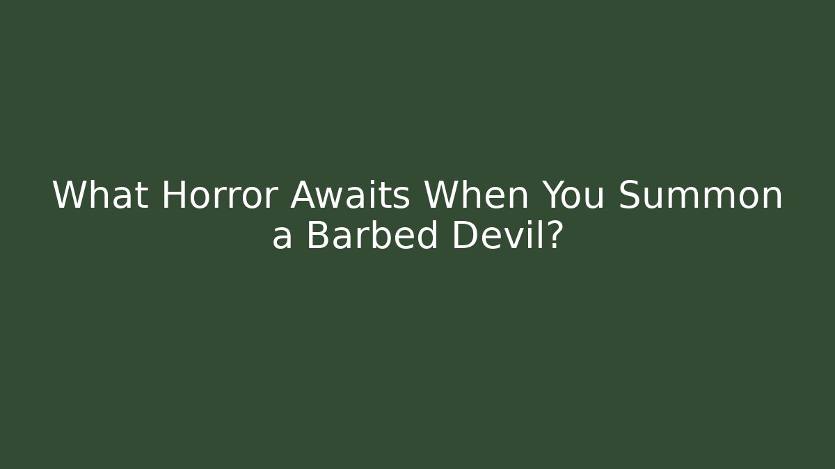 What Horror Awaits When You Summon a Barbed Devil?