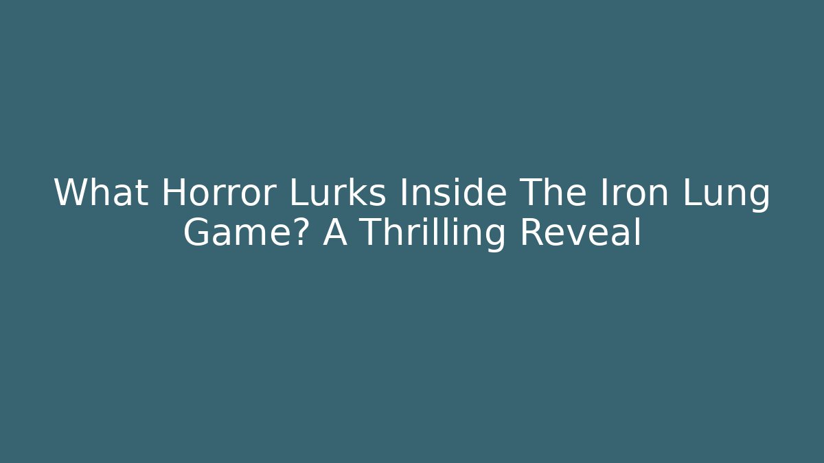 What Horror Lurks Inside The Iron Lung Game? A Thrilling Reveal