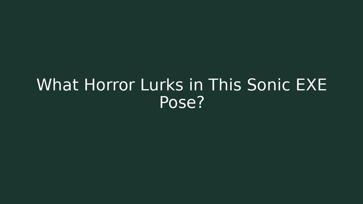 What Horror Lurks in This Sonic EXE Pose?