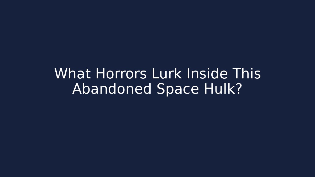 What Horrors Lurk Inside This Abandoned Space Hulk?