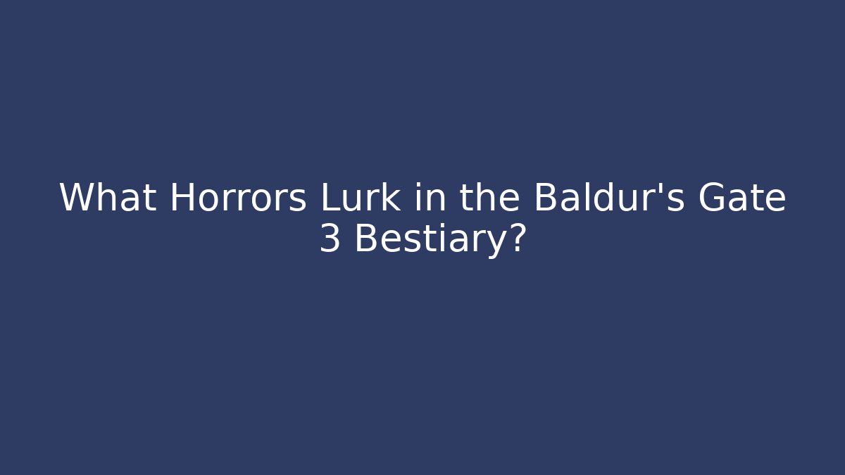 What Horrors Lurk in the Baldur's Gate 3 Bestiary?