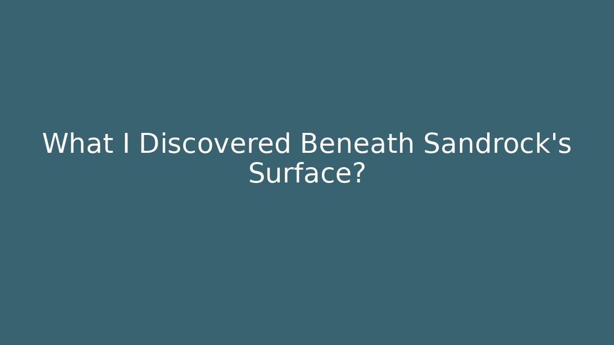 What I Discovered Beneath Sandrock's Surface?