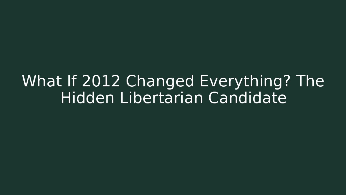 What If 2012 Changed Everything? The Hidden Libertarian Candidate