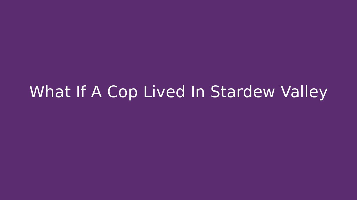 What If A Cop Lived In Stardew Valley