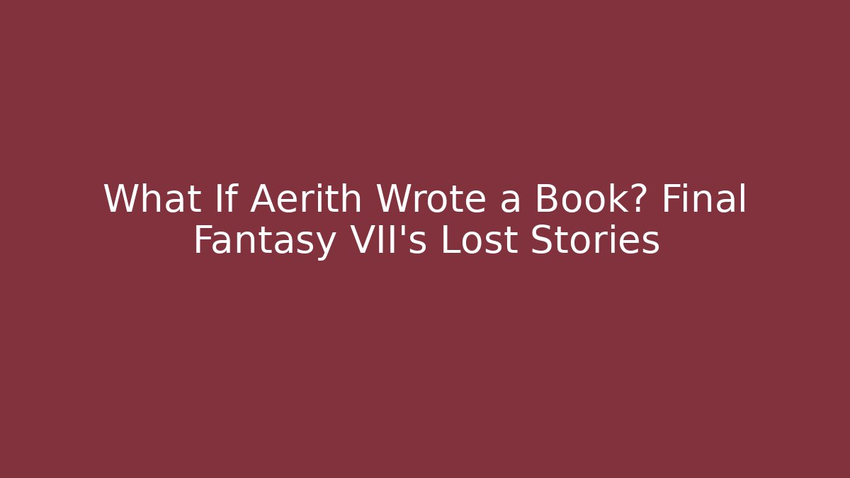 What If Aerith Wrote a Book? Final Fantasy VII's Lost Stories - Método de Aprovação