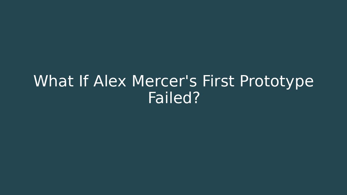What If Alex Mercer's First Prototype Failed?