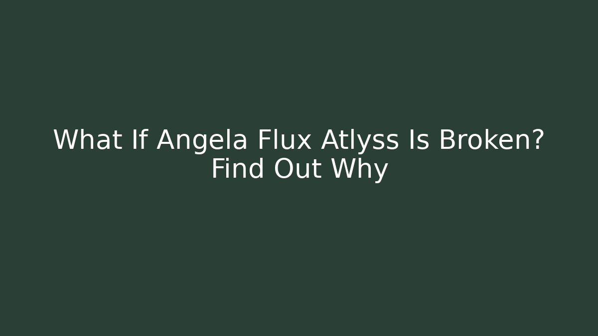 What If Angela Flux Atlyss Is Broken? Find Out Why