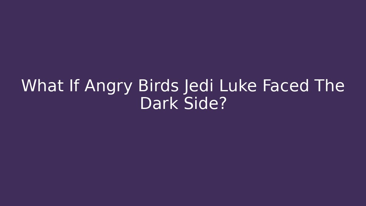 What If Angry Birds Jedi Luke Faced The Dark Side? - Método de Aprovação