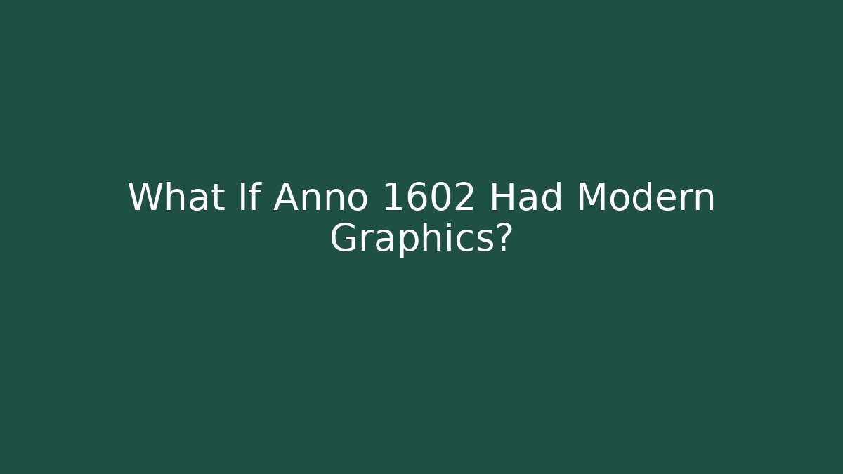 What If Anno 1602 Had Modern Graphics?