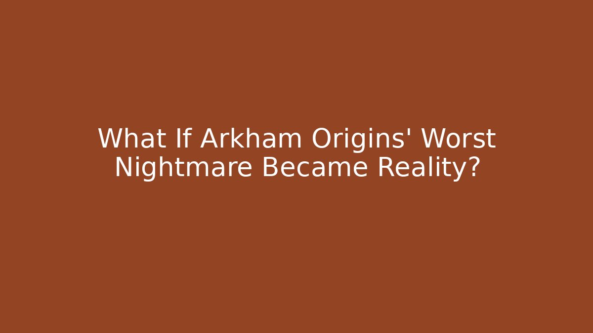 What If Arkham Origins' Worst Nightmare Became Reality?