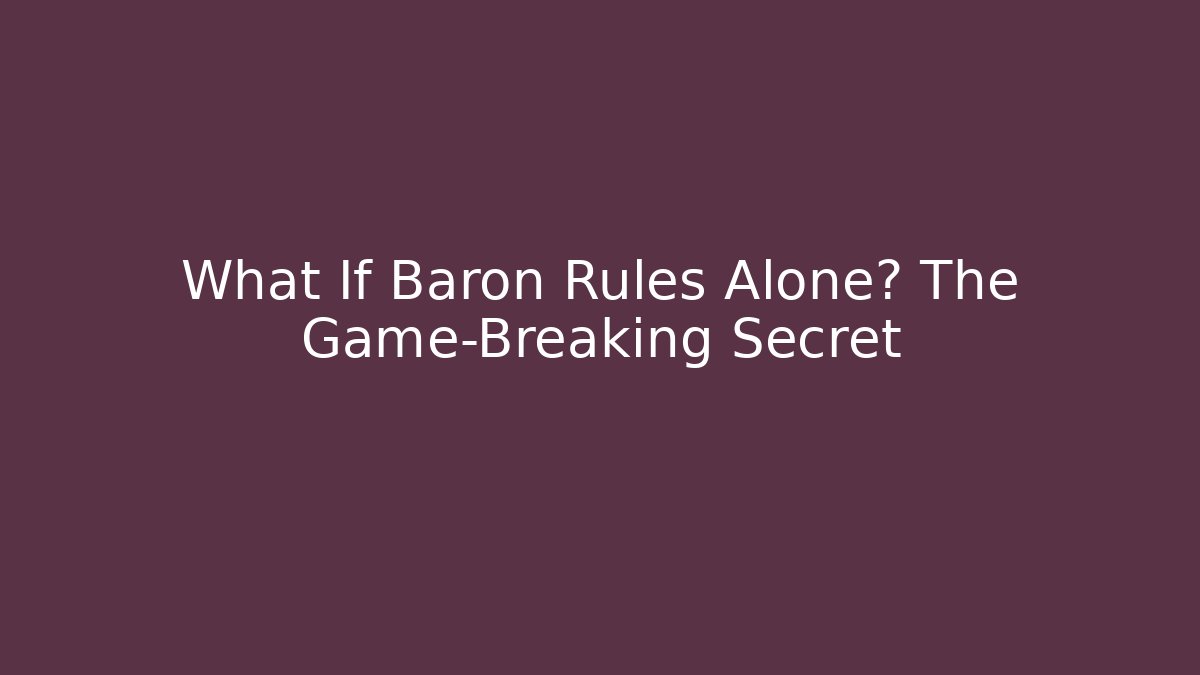 What If Baron Rules Alone? The Game-Breaking Secret