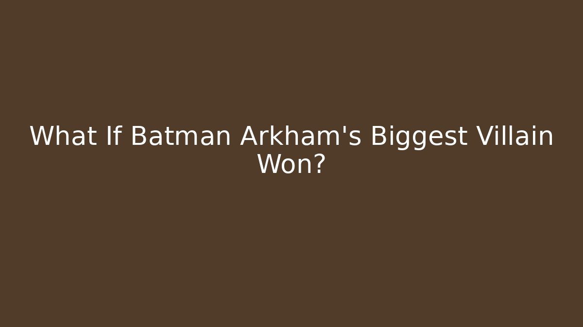 What If Batman Arkham's Biggest Villain Won? - Método de Aprovação