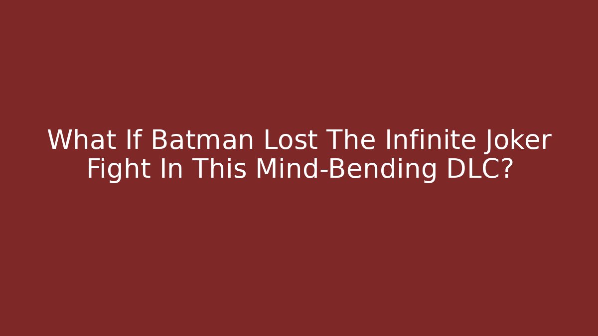 What If Batman Lost The Infinite Joker Fight In This Mind-Bending DLC?