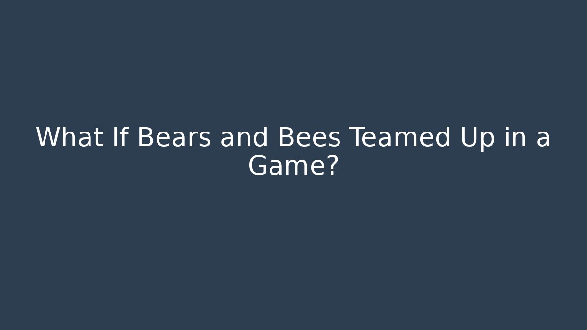 What If Bears and Bees Teamed Up in a Game?