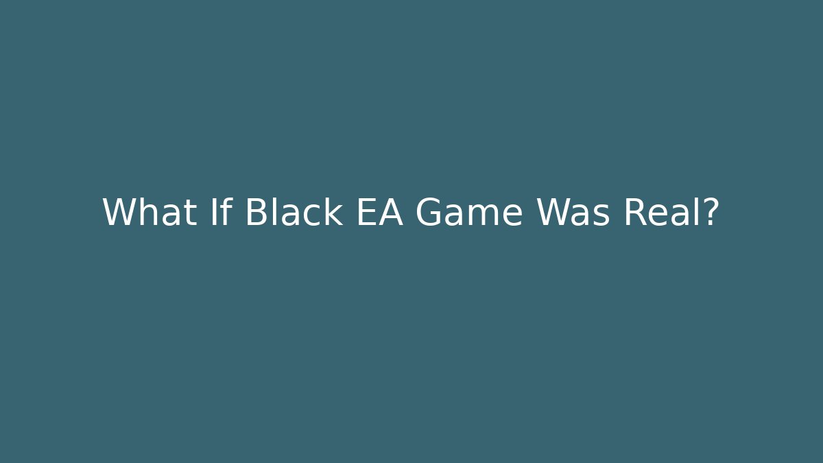 What If Black EA Game Was Real?