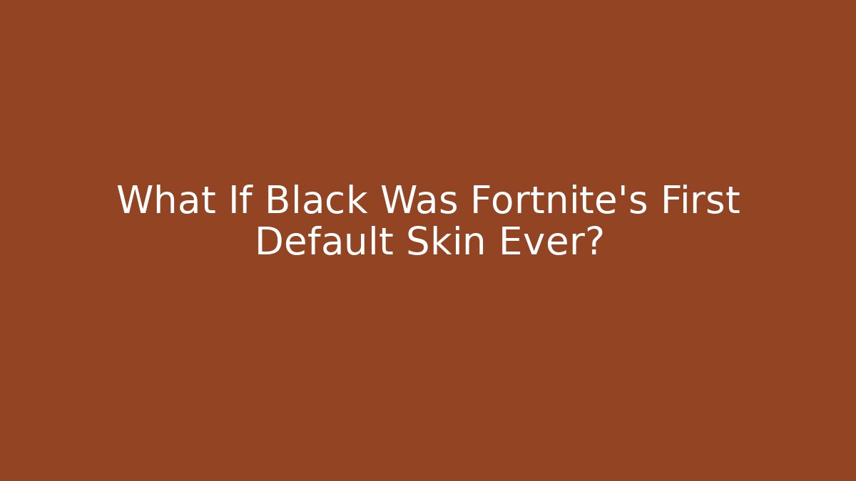 What If Black Was Fortnite's First Default Skin Ever?