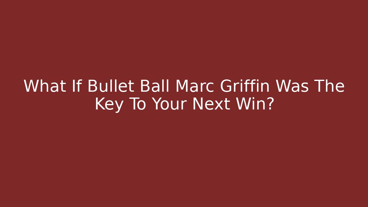 What If Bullet Ball Marc Griffin Was The Key To Your Next Win?