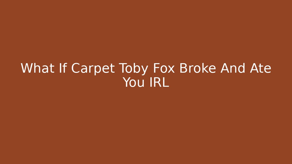 What If Carpet Toby Fox Broke And Ate You IRL