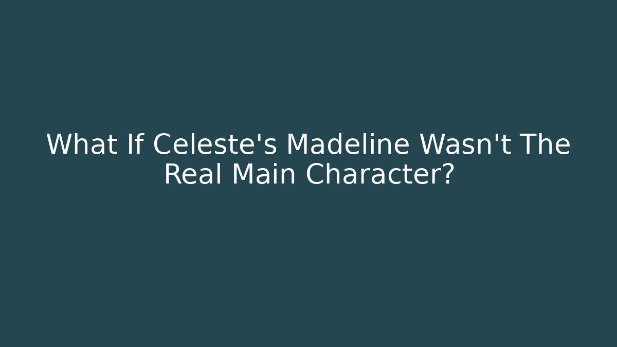 What If Celeste's Madeline Wasn't The Real Main Character?