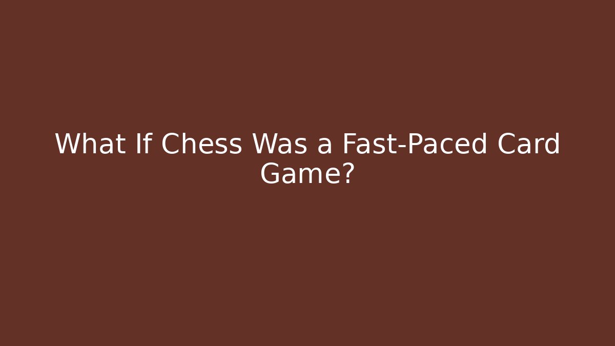 What If Chess Was a Fast-Paced Card Game?