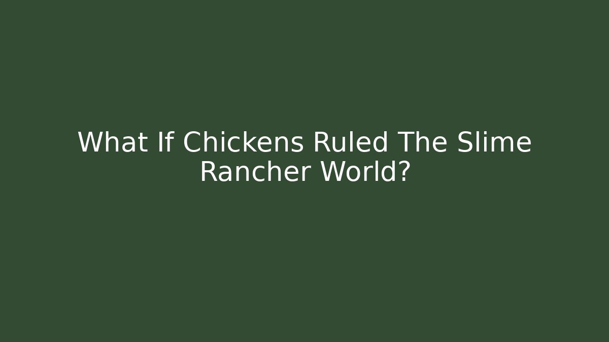 What If Chickens Ruled The Slime Rancher World?