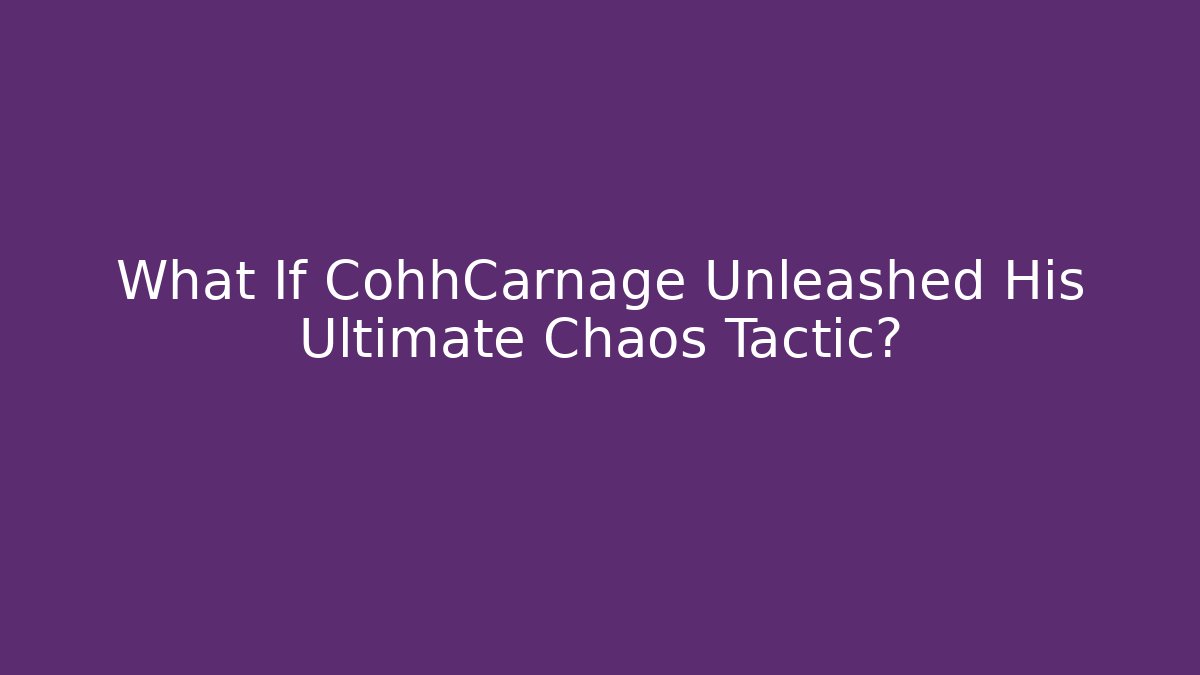 What If CohhCarnage Unleashed His Ultimate Chaos Tactic?