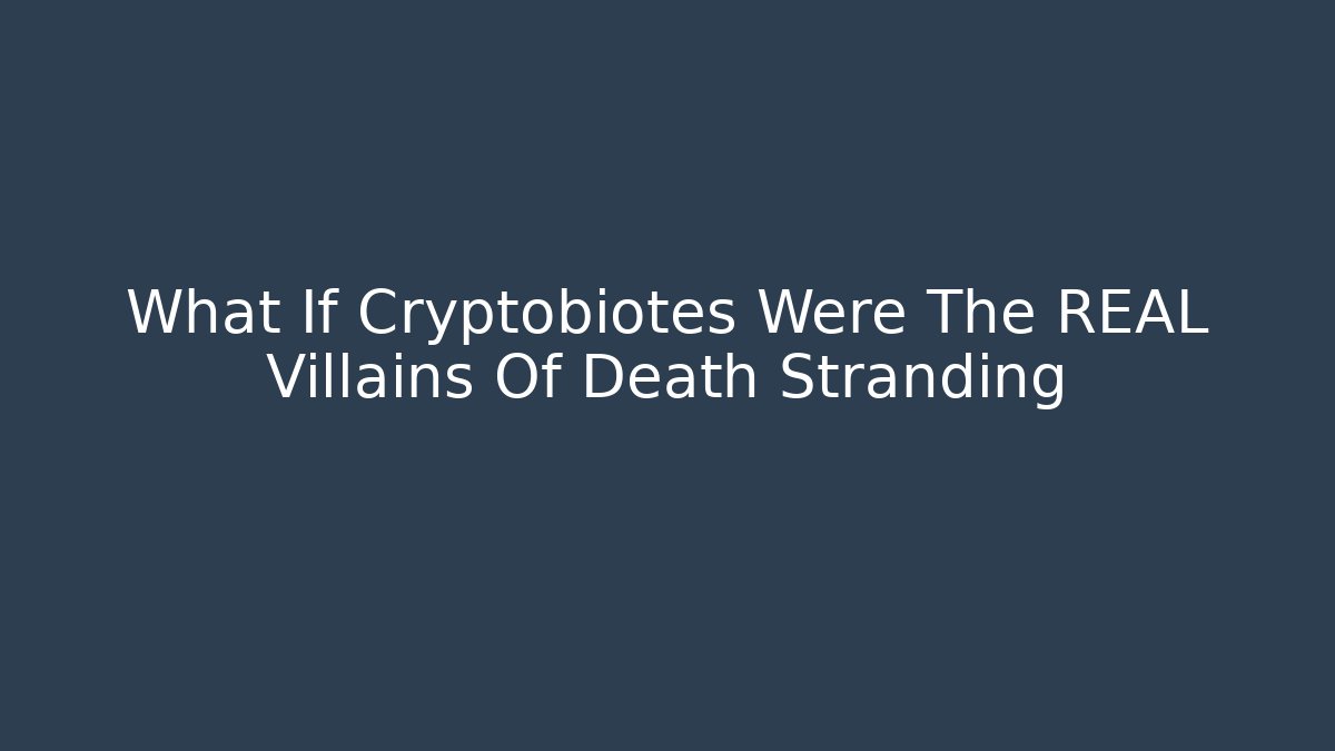 What If Cryptobiotes Were The REAL Villains Of Death Stranding