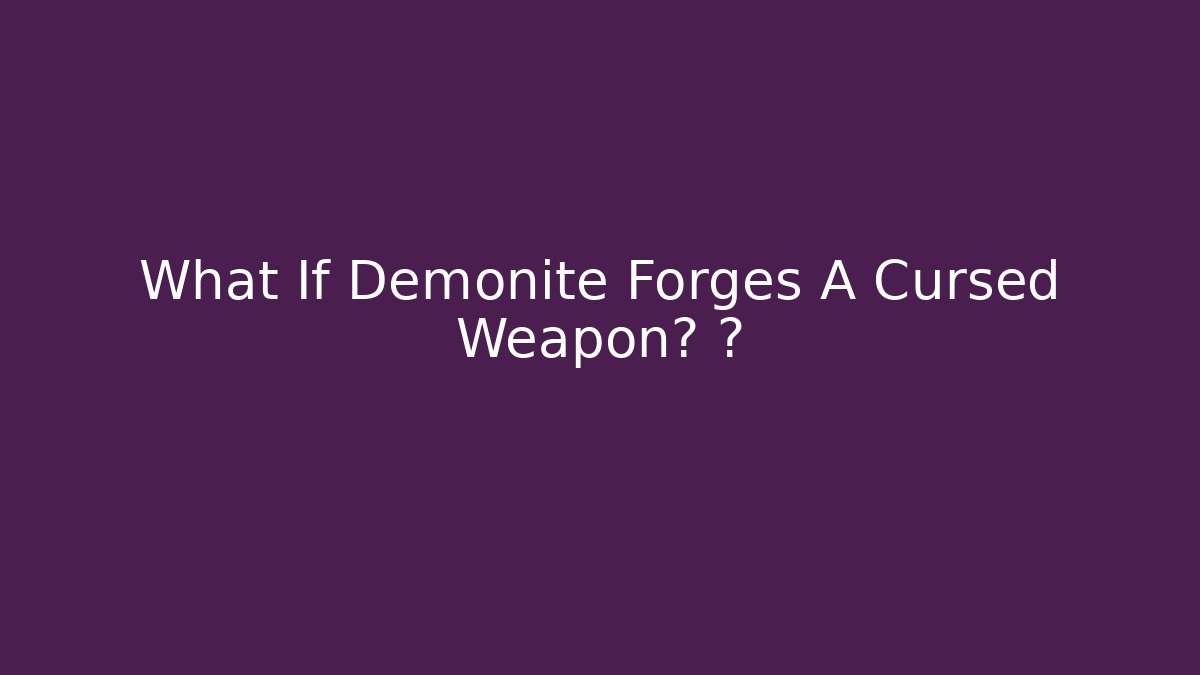 What If Demonite Forges A Cursed Weapon? 🤫