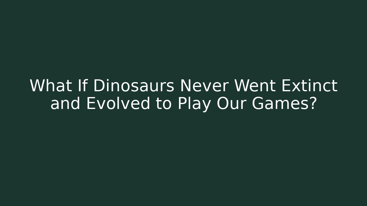 What If Dinosaurs Never Went Extinct and Evolved to Play Our Games?