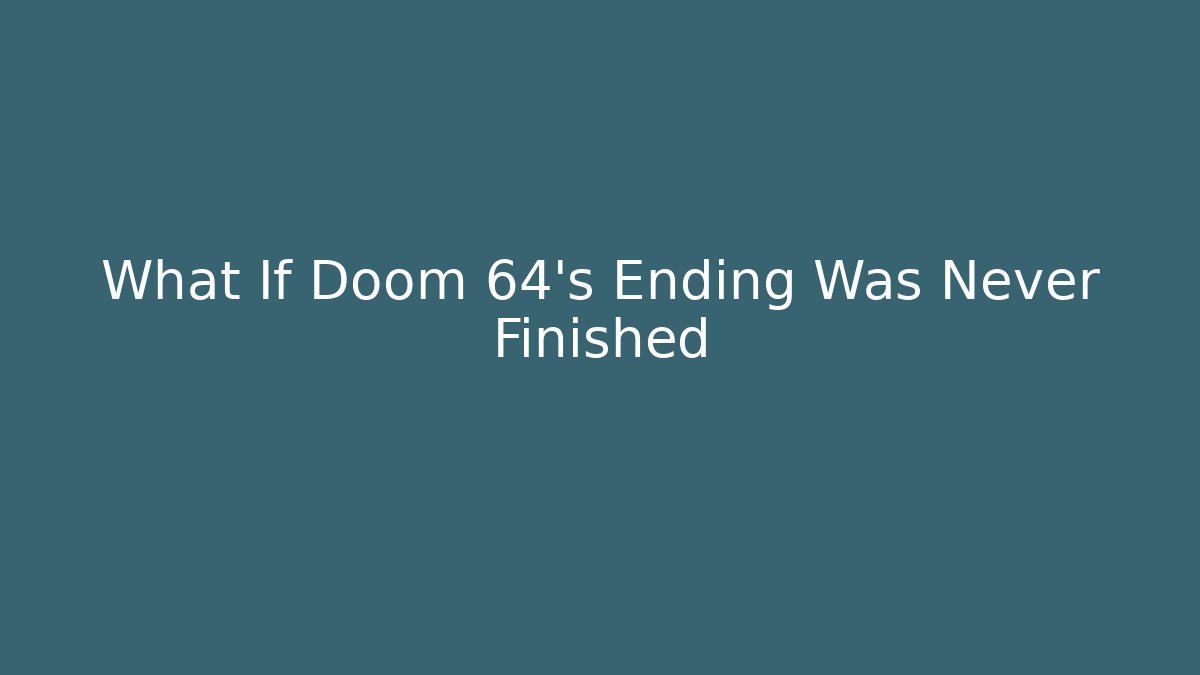 What If Doom 64’s Ending Was Never Finished