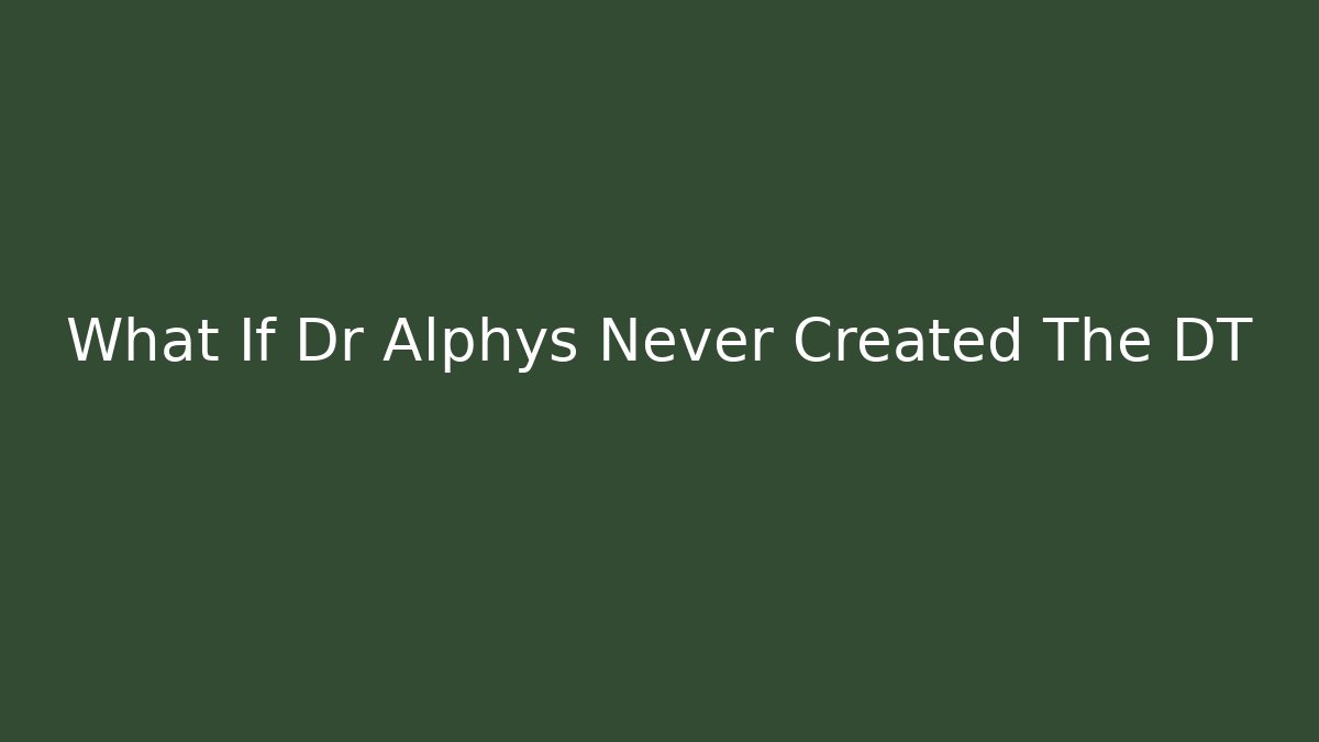 What If Dr Alphys Never Created The DT