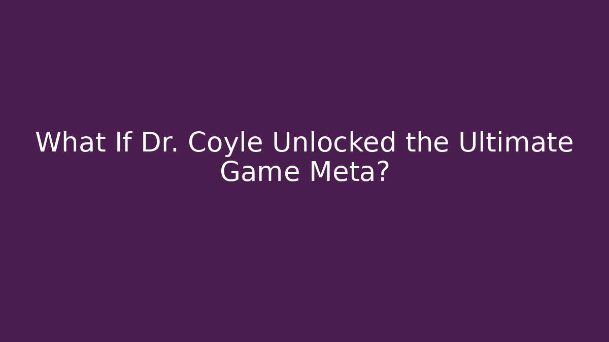 What If Dr. Coyle Unlocked the Ultimate Game Meta? - Método de Aprovação
