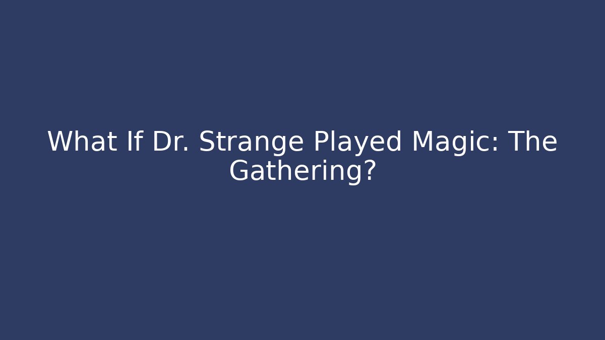 What If Dr. Strange Played Magic: The Gathering?