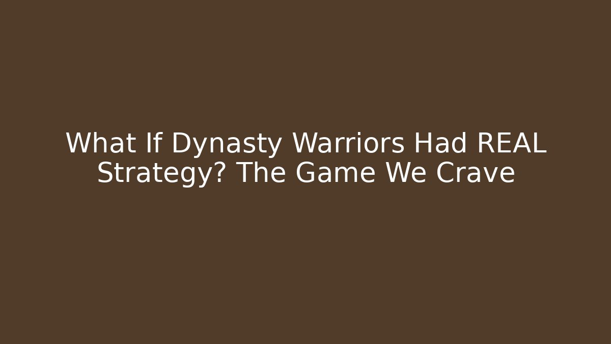 What If Dynasty Warriors Had REAL Strategy? The Game We Crave