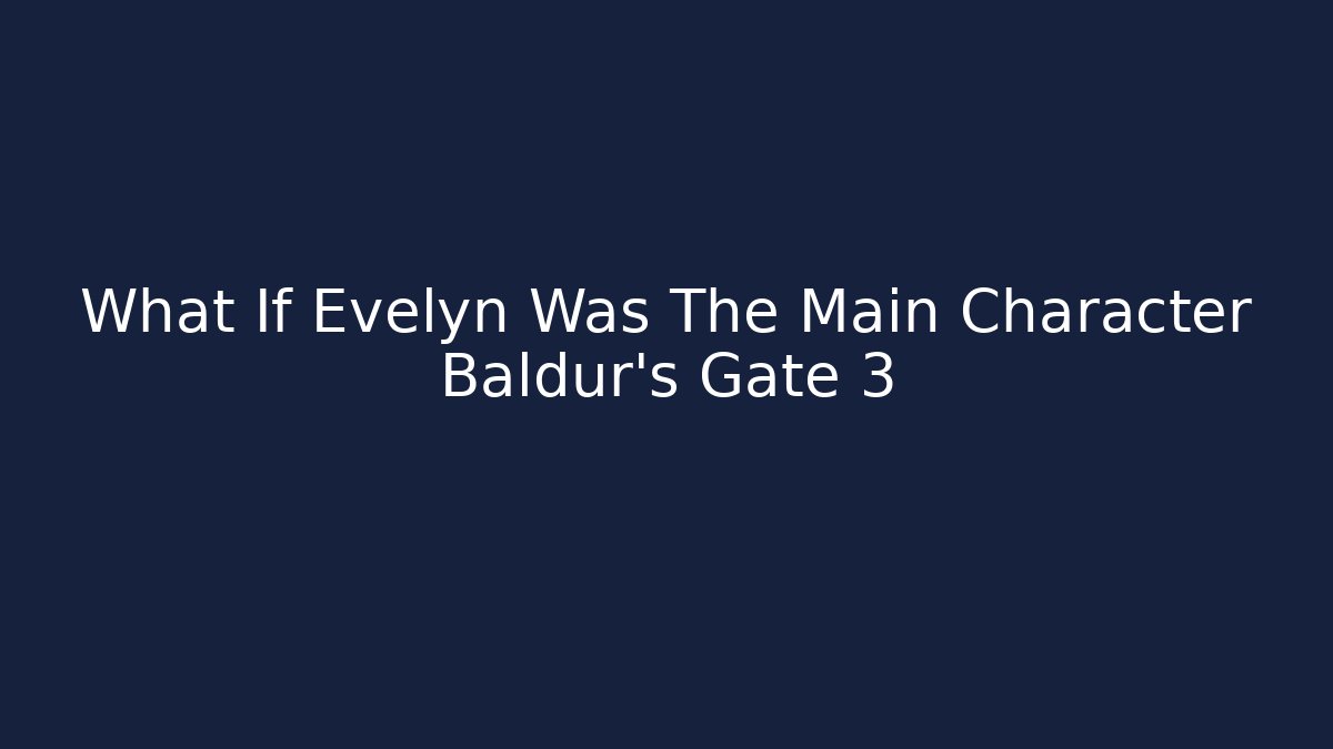 What If Evelyn Was The Main Character Baldur's Gate 3 - Método de Aprovação