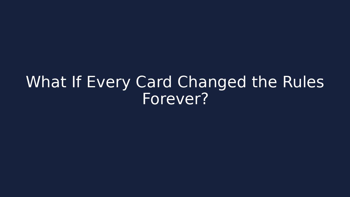 What If Every Card Changed the Rules Forever?