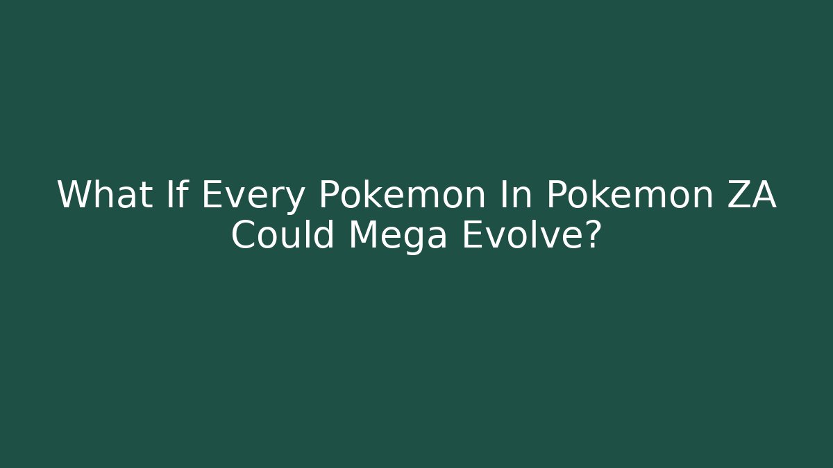 What If Every Pokémon In Pokémon ZA Could Mega Evolve?