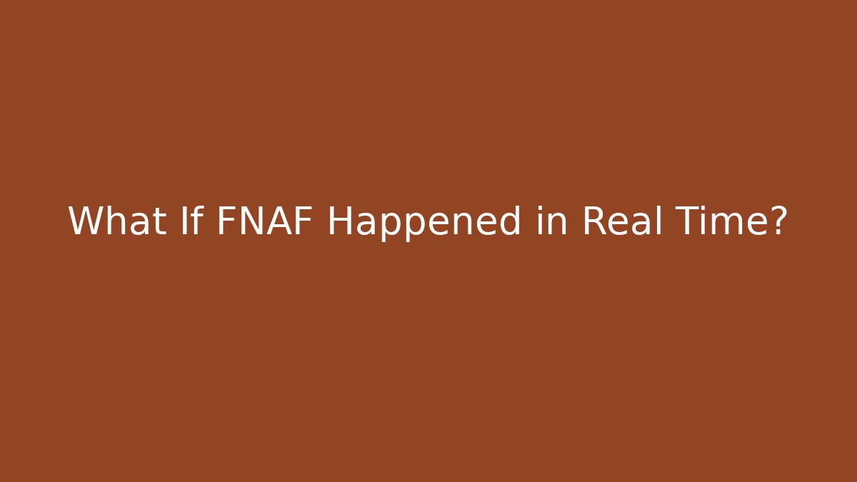 What If FNAF Happened in Real Time?