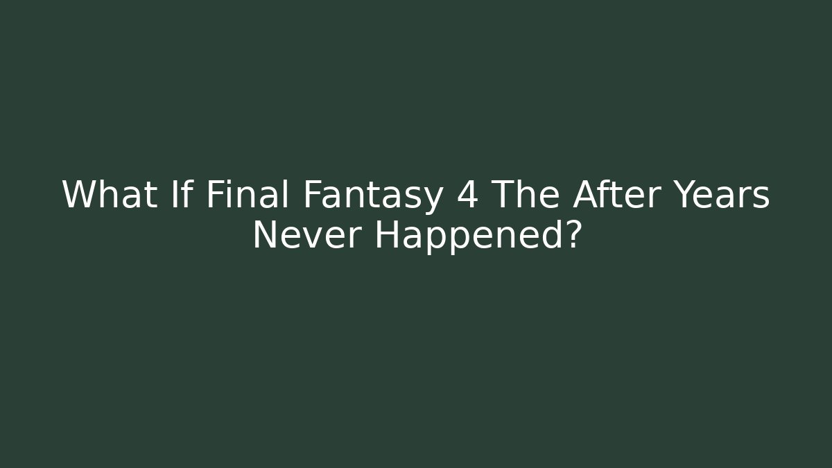 What If Final Fantasy 4 The After Years Never Happened?