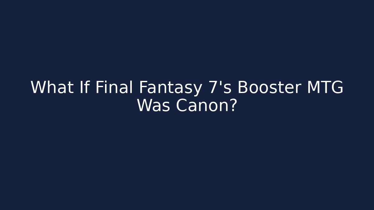 What If Final Fantasy 7's Booster MTG Was Canon?