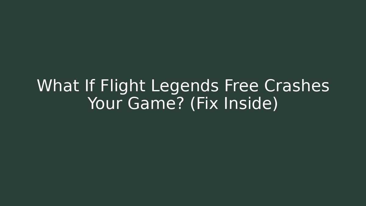 What If Flight Legends Free Crashes Your Game? (Fix Inside)