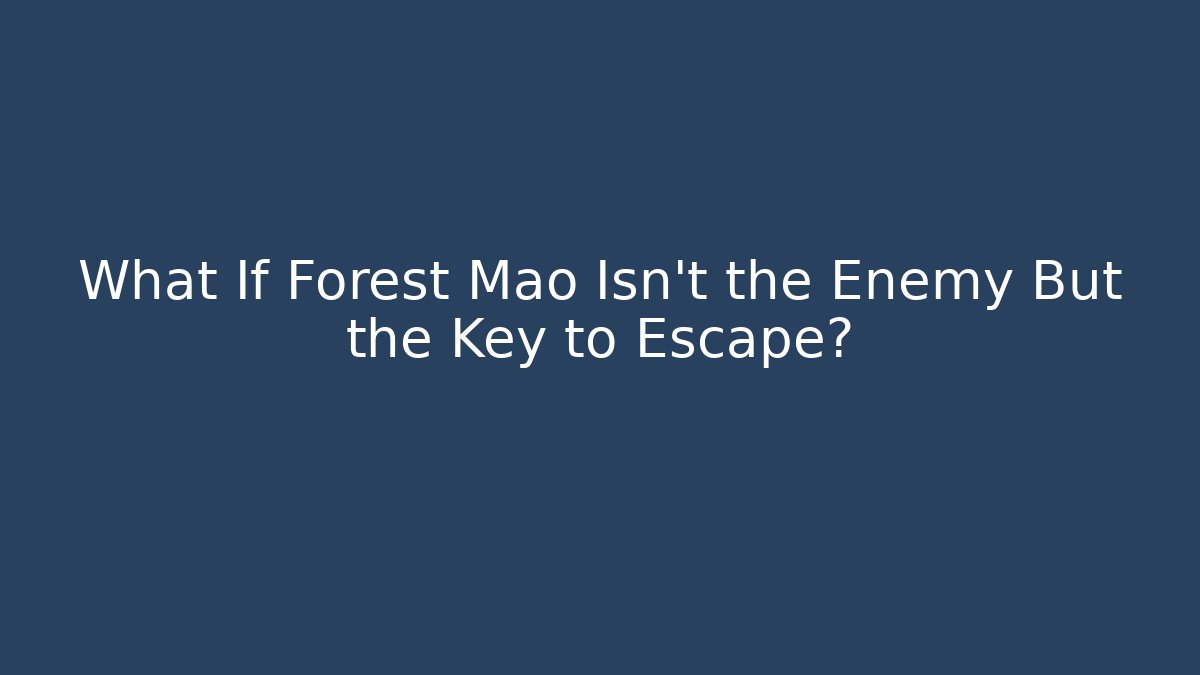 What If Forest Mao Isn't the Enemy But the Key to Escape? - Método de Aprovação