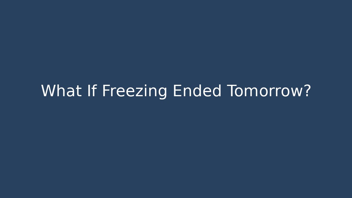 What If Freezing Ended Tomorrow?