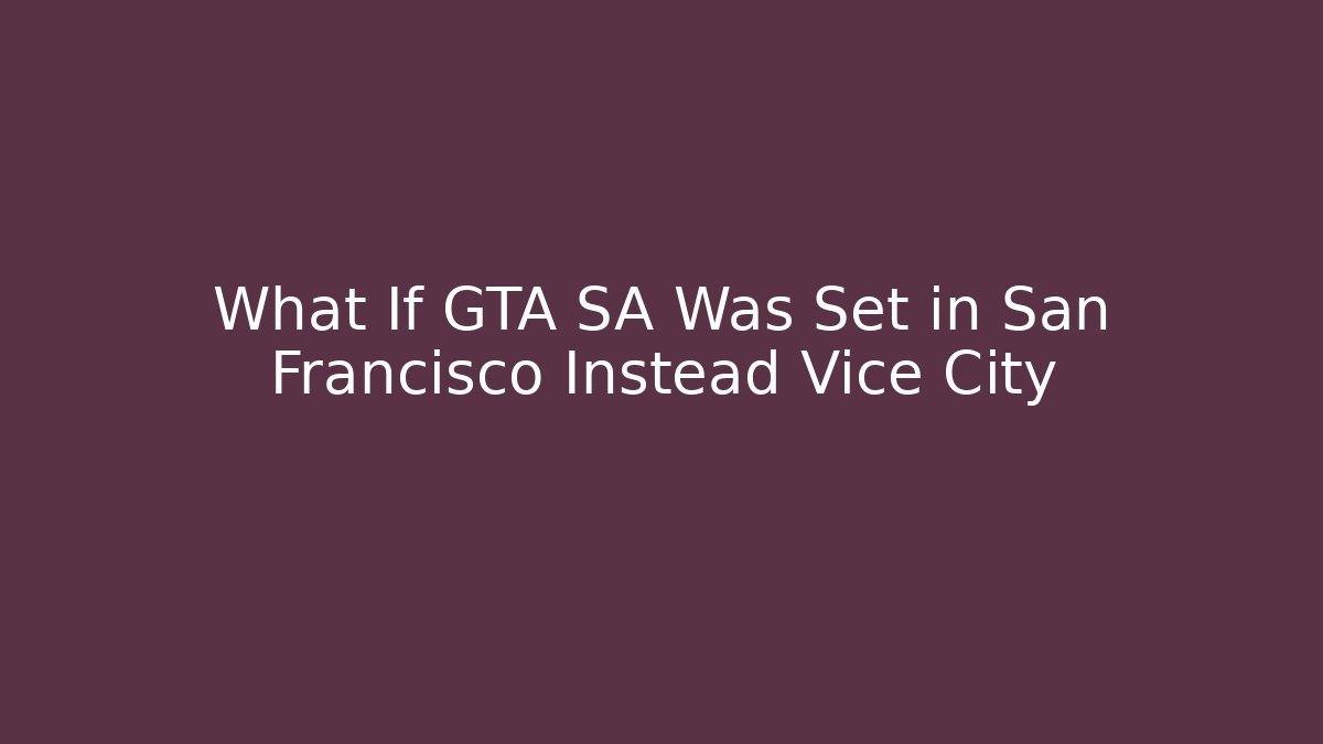 What If GTA SA Was Set in San Francisco Instead Vice City