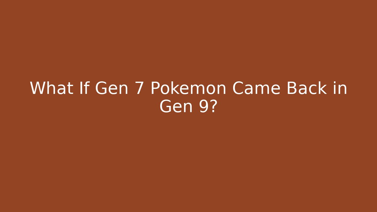 What If Gen 7 Pokémon Came Back in Gen 9?