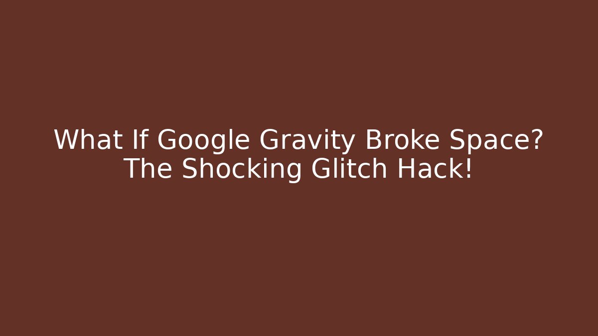 What If Google Gravity Broke Space? The Shocking Glitch Hack!