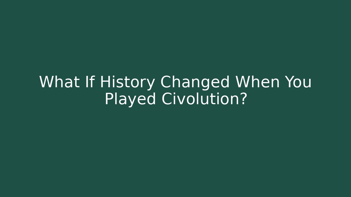 What If History Changed When You Played Civolution?